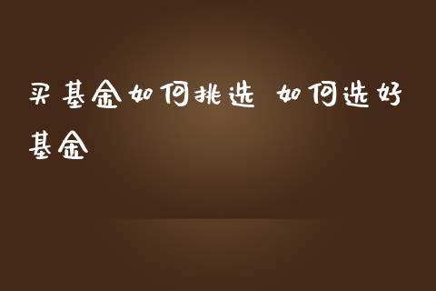 买基金如何挑选 如何选好基金