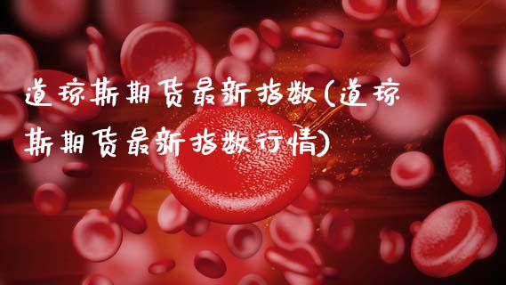 道琼斯期货最新指数(道琼斯期货最新指数行情)