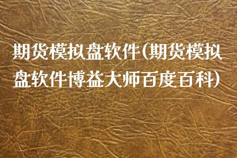 期货模拟盘软件(期货模拟盘软件博益百度百科)_https://www.dglong8.com_期货理财_第1张