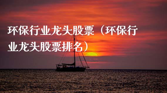 环保行业龙头股票（环保行业龙头股票排名）