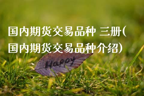 国内期货交易品种 三册(国内期货交易品种介绍)