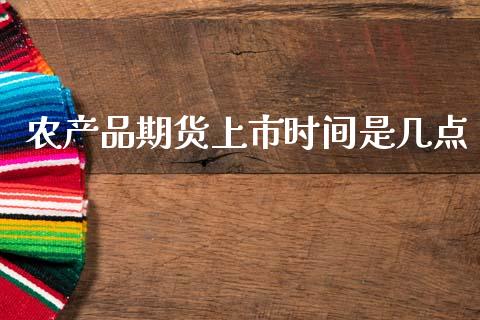 农产品期货上市时间是几点