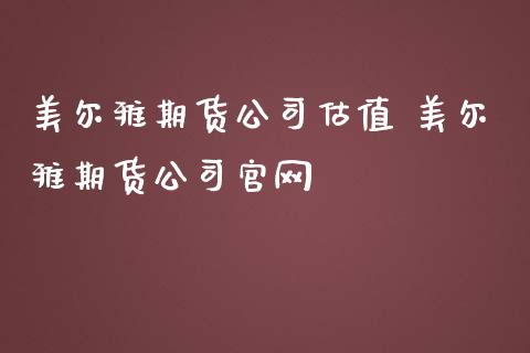 美尔雅期货公司估值 美尔雅期货公司