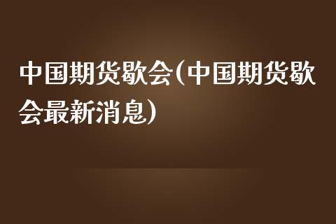中国期货歇会(中国期货歇会最新消息)