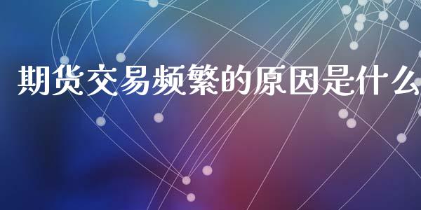 期货交易频繁的原因是什么