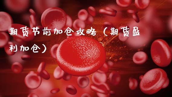 期货节前加仓攻略（期货盈利加仓）