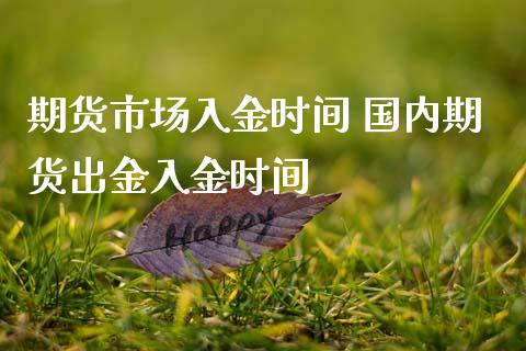 期货市场入金时间 国内期货出金入金时间