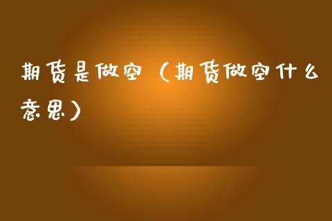 期货是做空（期货做空什么意思）