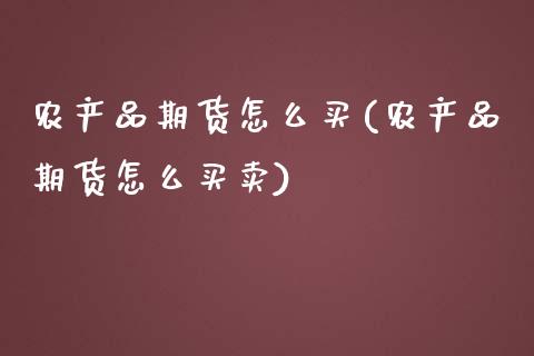 农产品期货怎么买(农产品期货怎么买卖)