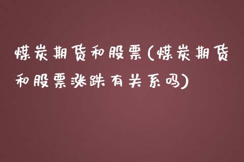 煤炭期货和股票(煤炭期货和股票涨跌有关系吗)