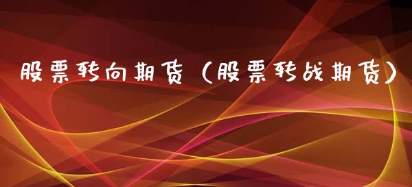 股票转向期货（股票转战期货）