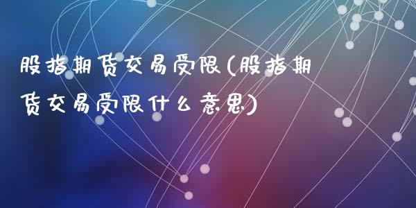 股指期货交易受限(股指期货交易受限什么意思)