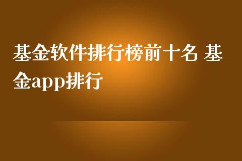 基金软件排行榜前十名 基金app排行
