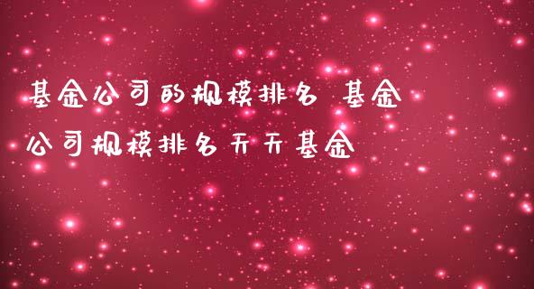 基金公司的规模排名 基金公司规模排名天天基金