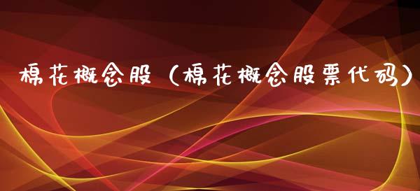 棉花概念股（棉花概念股票代码）