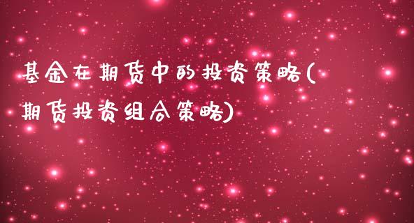 基金在期货中的投资策略(期货投资组合策略)_期货理财_第1张_宇龙理财网 基金在期货中的投资策略(期货投资组合策略)_https://www.dglong8.com_期货理财_第1张