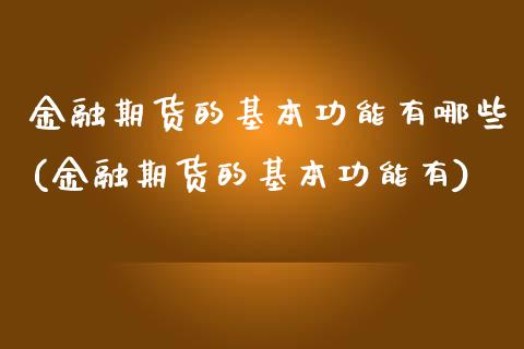 金融期货的基本功能有哪些(金融期货的基本功能有)