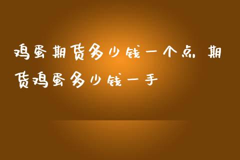 鸡蛋期货多少钱一个点 期货鸡蛋多少钱一手