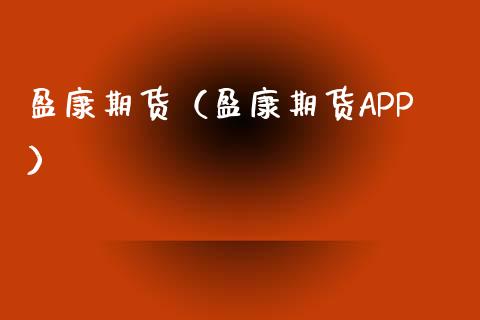 盈康期货（盈康期货APP）