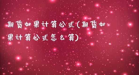 期货如果计算公式(期货如果计算公式怎么算)