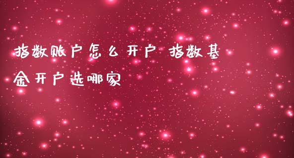 指数账户怎么开户 指数基金开户选哪家