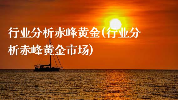 行业分析赤峰黄金(行业分析赤峰黄金市场)