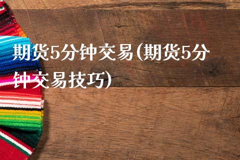 期货5分钟交易(期货5分钟交易技巧)