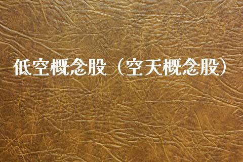 低空概念股（空天概念股）