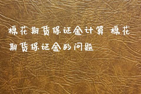 棉花期货保证金计算 棉花期货保证金的问题