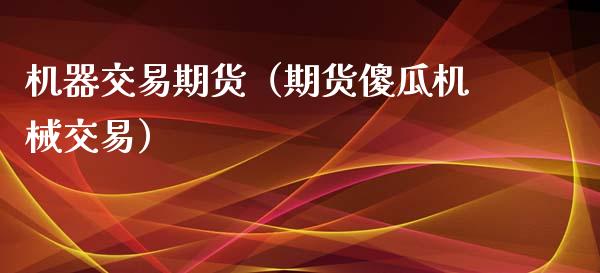 机器交易期货（期货傻瓜机械交易）