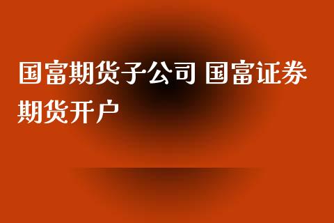 国富期货子公司 国富证券期货开户