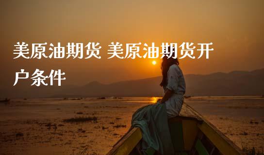 美原油期货 美原油期货开户条件