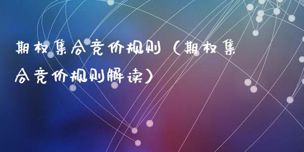 期权集合竞价规则（期权集合竞价规则解读）
