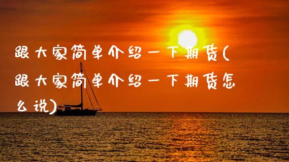 跟大家简单介绍一下期货(跟大家简单介绍一下期货怎么说)