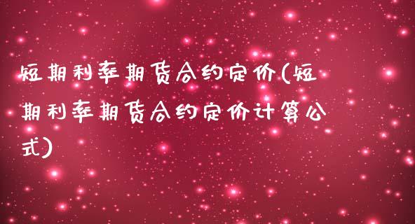 短期利率期货合约定价(短期利率期货合约定价计算公式)