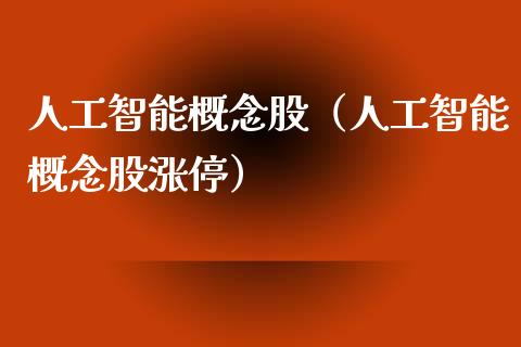 人工智能概念股（人工智能概念股涨停）