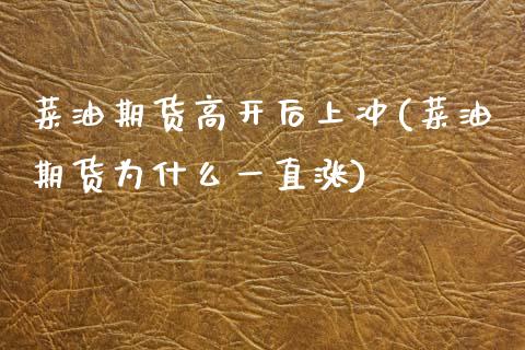 菜油期货高开后上冲(菜油期货为什么一直涨)