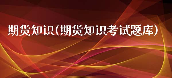 期货知识(期货知识考库)_期货理财_第1张_宇龙理财网 期货知识(期货知识考库)_https://www.dglong8.com_期货理财_第1张