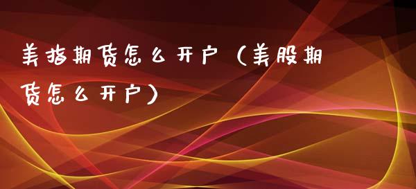 美指期货怎么开户（美股期货怎么开户）