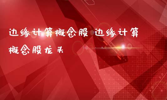 边缘计算概念股 边缘计算概念股龙头
