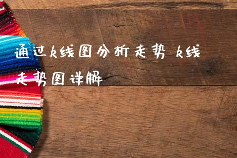 通过k线图分析走势 k线走势图详解_https://www.dglong8.com_财经要闻_第1张