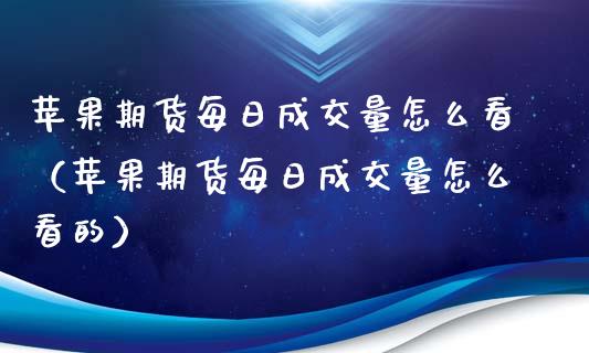 苹果期货每日成交量怎么看（苹果期货每日成交量怎么看的）