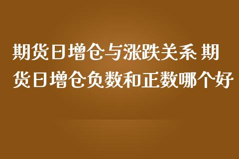 期货日增仓与涨跌关系 期货日增仓负数和正数哪个好