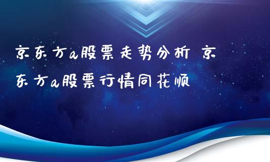 京东方a股票走势分析 京东方a股票行情同花顺_https://www.dglong8.com_股票理财_第1张
