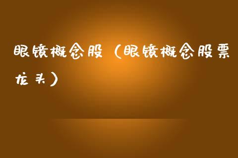 眼镜概念股（眼镜概念股票龙头）