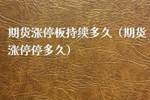 期货涨停板持续多久（期货涨停停多久）
