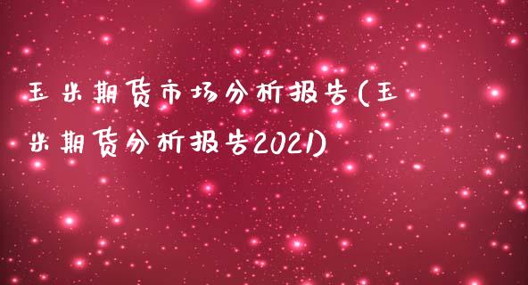 玉米期货市场分析报告(玉米期货分析报告2021)