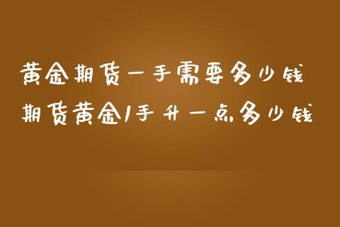 黄金期货一手需要多少钱 期货黄金1手升一点多少钱_财经要闻_第1张_宇龙理财网 黄金期货一手需要多少钱 期货黄金1手升一点多少钱_https://www.dglong8.com_财经要闻_第1张