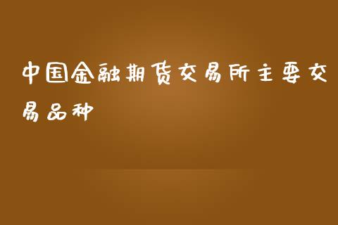 中国金融期货交易所主要交易品种
