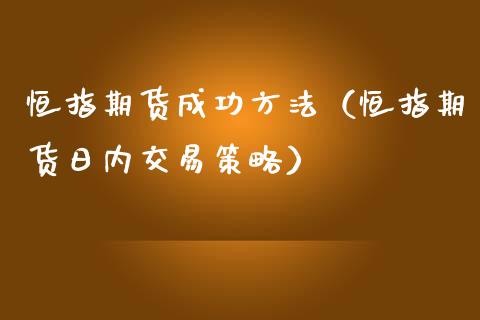 恒指期货成功方法（恒指期货日内交易策略）
